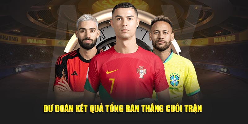 du doan ket qua tong ban thang cuoi tran