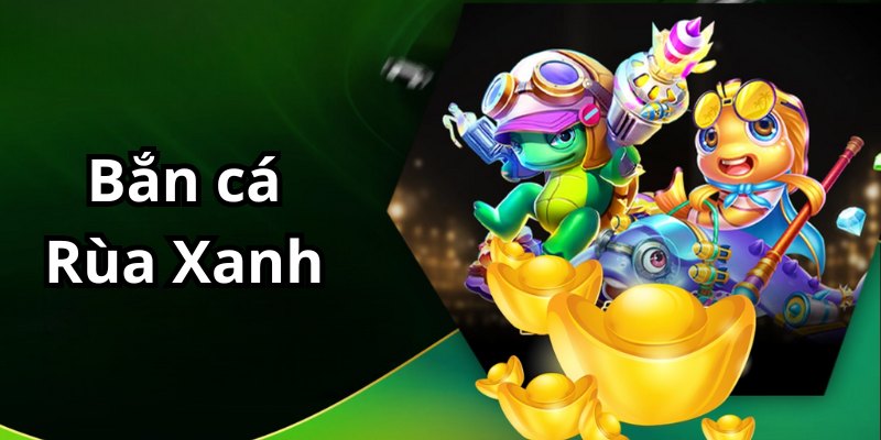 Bắn Cá Rùa Xanh - tựa game hấp dẫn, thưởng lớn