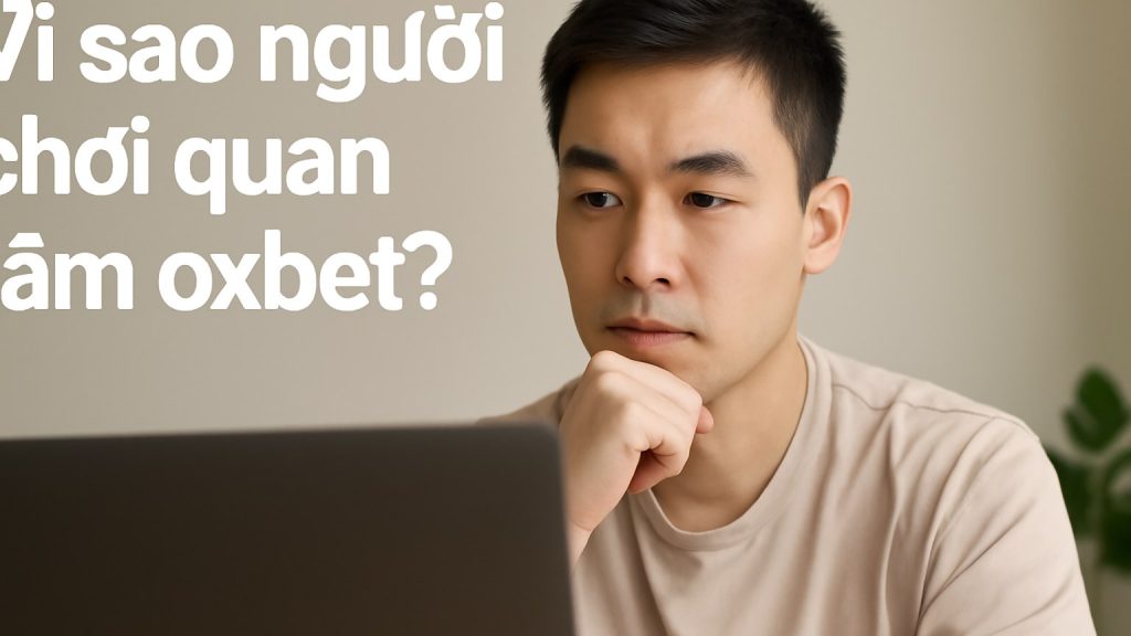 Minh họa: Vì sao người chơi quan tâm oxbet?