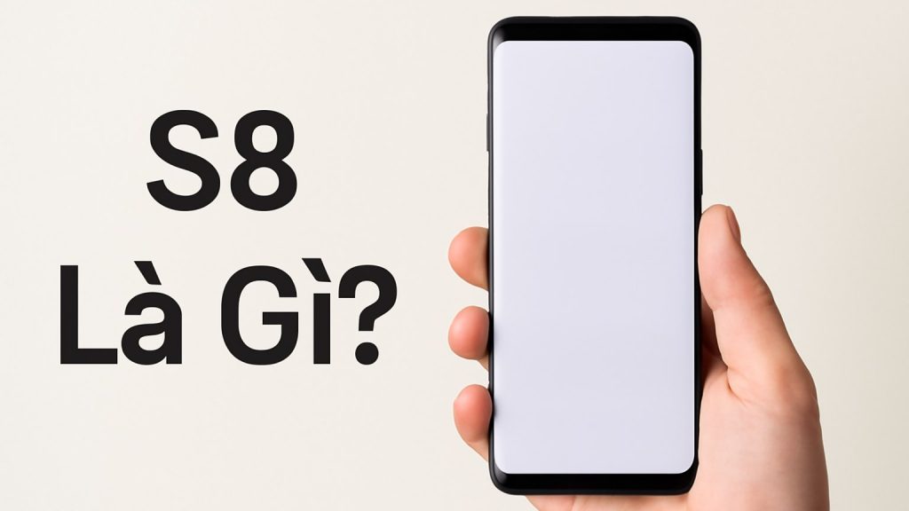 S8 Là Gì? Minh họa: S8 Là Gì?